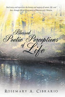 Blessed Poetic Perceptions of Life by Cibrario, Rosemary A.