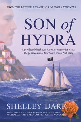Son of Hydra: A Historical Novel of Love, Exile, Redemption, and Australia's First Greek Convict by Dark, Shelley