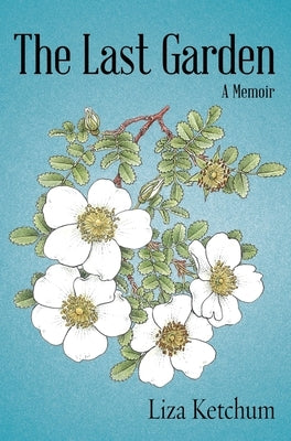 The Last Garden: A Memoir by Ketchum, Liza