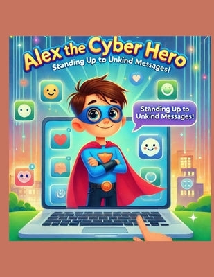 Alex the Cyber Hero: Standing up to Unkind Messages by Miles, Sarah