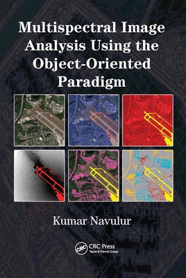 Multispectral Image Analysis Using the Object-Oriented Paradigm by Navulur, Kumar
