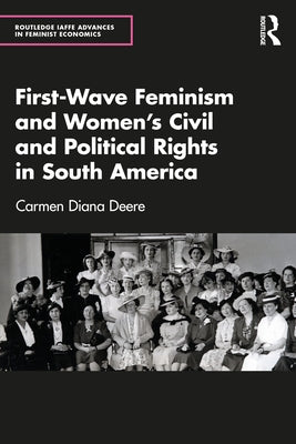 First-Wave Feminism and Women's Civil and Political Rights in South America by Deere, Carmen Diana