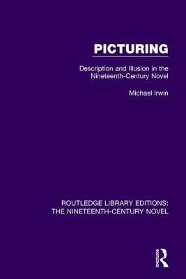 Picturing: Description and Illusion in the Nineteenth Century Novel by Irwin, Michael