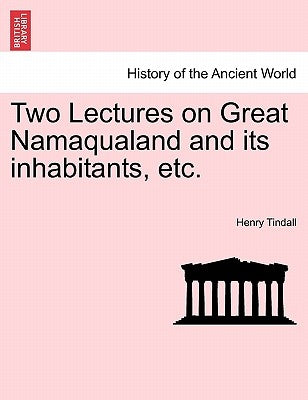 Two Lectures on Great Namaqualand and Its Inhabitants, Etc. by Tindall, Henry