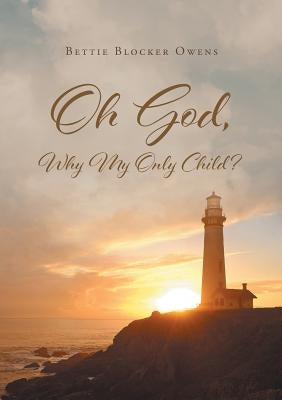 Oh God, Why My Only Child? by Blocker Owens, Bettie
