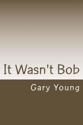 It Wasn't Bob by Young, Gary