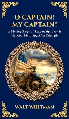 O Captain! My Captain!: A Moving Elegy of Leadership, Loss & National Mourning After Triumph (Deluxe Hardbound Edition) by Zengerink, Tim