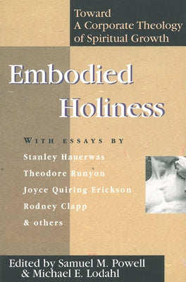 Embodied Holiness: Toward a Corporate Theology of Spiritual Growth by Powell, Samuel M.