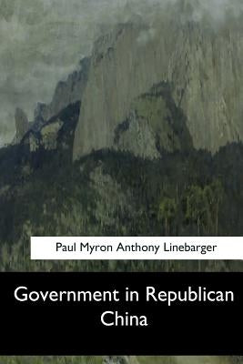 Government in Republican China by Anthony Linebarger, Paul Myron