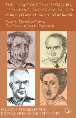 The Legacy of Rosa Luxemburg, Oskar Lange and Micha? Kalecki: Volume 1 of Essays in Honour of Tadeusz Kowalik by Bellofiore, R.