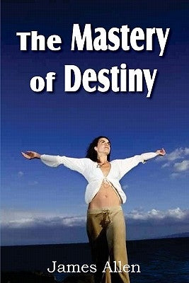 The Mastery of Destiny by Allen, James