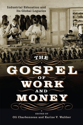 The Gospel of Work and Money: Industrial Education and Its Global Legacies by Charbonneau, Oli