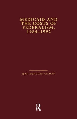 Medicaid and the Costs of Federalism, 1984-1992 by Gilman, Jean Donovan