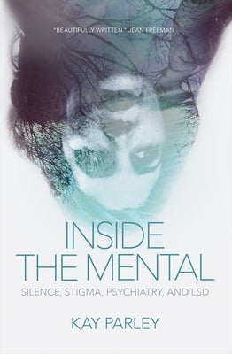 Inside the Mental: Silence, Stigma, Psychiatry, and LSD by Kay, Kay