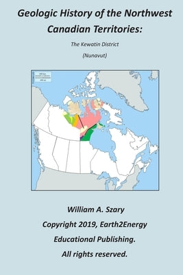 Geologic History of the Northwest Canadian Territories: The Kewatin District (Nunavut) by Szary, William a.