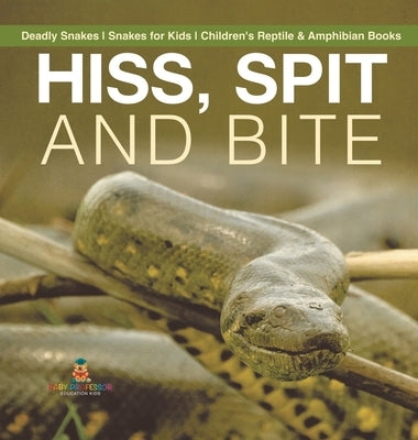 Hiss, Spit and Bite - Deadly Snakes Snakes for Kids Children's Reptile & Amphibian Books by Baby Professor