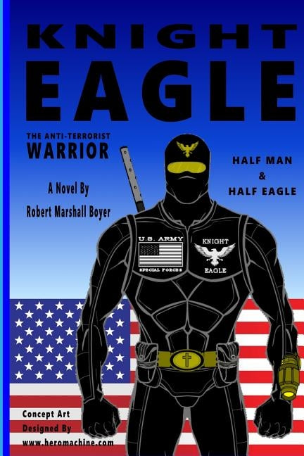 Knight Eagle: A New Breed Of Superhero That Fights Terrorism by Boyer, Robert Marshall