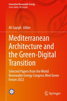 Mediterranean Architecture and the Green-Digital Transition: Selected Papers from the World Renewable Energy Congress Med Green Forum 2022 by Sayigh, Ali