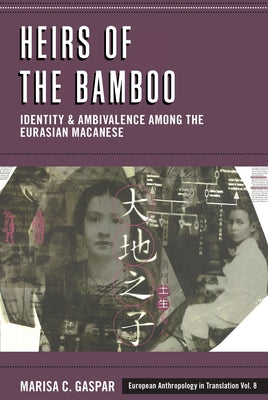 Heirs of the Bamboo: Identity and Ambivalence Among the Eurasian Macanese by Gaspar, Marisa C.