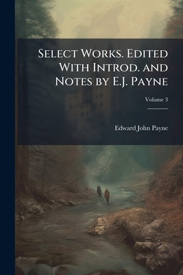 Select Works. Edited With Introd. and Notes by E.J. Payne by Payne, Edward John