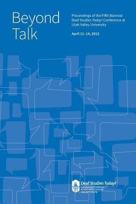 Beyond Talk: Deaf Studies Today 2012 Conference Proceedings by Stringham, Doug