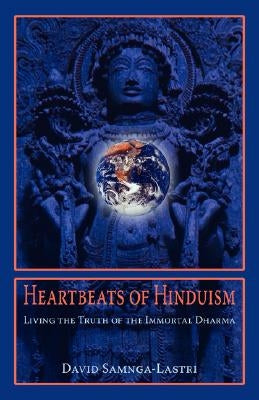 Heartbeats of Hinduism: Living the Truth of the Immortal Dharma by Samnga-Lastri, David