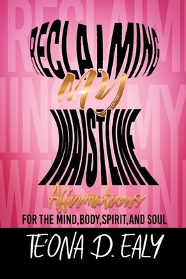 Reclaiming My Waistline- Affirmations For The Mind, Body, Spirit, And Soul by Ealy, Te'ona D.