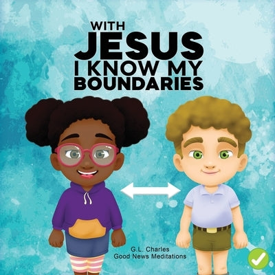 With Jesus I Know My Boundaries: A practical Bible story for kids to help them understand body boundaries, body safety, and consent, with Bible lesson by Charles, G. L.
