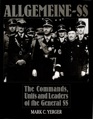Allgemeine-SS: The Commands, Units and Leaders of the General SS by Yerger, Mark C.
