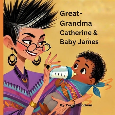 Great-Grandma Catherine & Baby James: Grandparent Series by Goodwin, Terra