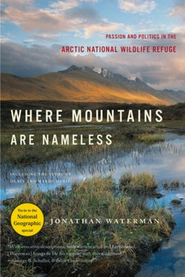 Where Mountains Are Nameless: Passion and Politics in the Arctic National Wildlife Refuge by Waterman, Jonathan