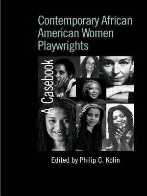 Contemporary African American Women Playwrights: A Casebook by Kolin, Philip C.