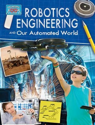 Robotics Engineering and Our Automated World by Sjonger, Rebecca