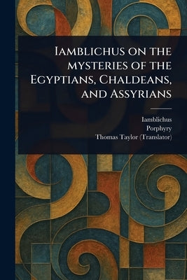Iamblichus on the Mysteries of the Egyptians, Chaldeans, and Assyrians by Iamblichus