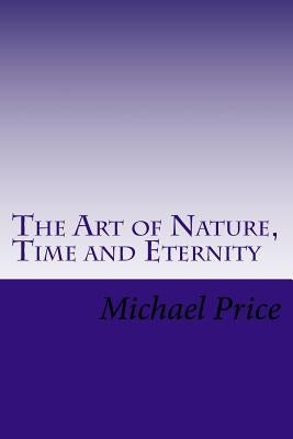 The Art of Nature, Time and Eternity by Price, Michael
