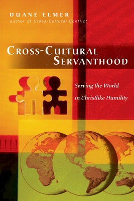 Cross-Cultural Servanthood: Serving the World in Christlike Humility by Elmer, Duane