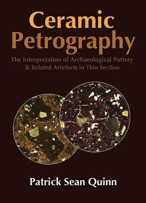 Ceramic Petrography: The Interpretation of Archaeological Pottery & Related Artefacts in Thin Section by Quinn, Patrick Sean