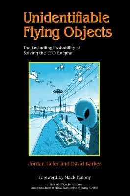 Unidentifiable Flying Objects: The Dwindling Probability of Solving the UFO Enigma by Hofer, Jordan