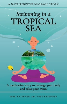 Swimming in a Tropical Sea: A meditative story to massage your body and relax your mind by Krippner, Erik