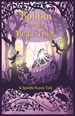 Bobbin and the Magic Thief: A Spindle Faerie Tale by Farrow, Kat