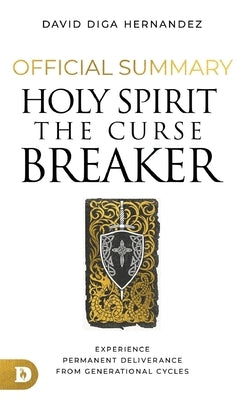 The Official Summary for Holy Spirit: The Curse Breaker: Experience Permanent Deliverance from Generational Cycles by Hernandez, David Diga