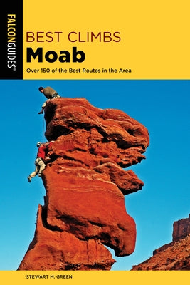 Best Climbs Moab: Over 150 of the Best Routes in the Area by Green, Stewart M.