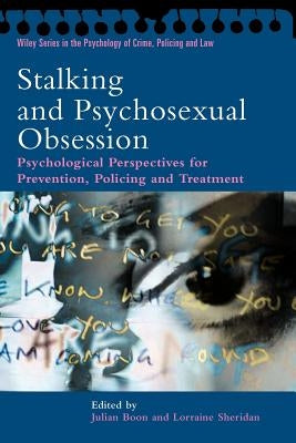Stalking and Psychosexual Obsession: Psychological Perspectives for Prevention, Policing and Treatment by Boon, Julian