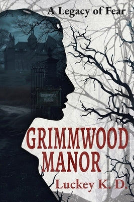 Grimmwood Manor: A Legacy of Fear by K. D., Luckey