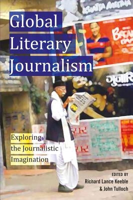 Global Literary Journalism: Exploring the Journalistic Imagination by Becker, Lee