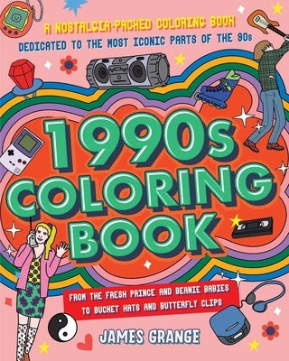 The 1990s Coloring Book: A Nostalgia-Packed Coloring Book Dedicated to the Most Iconic Parts of the 90s, from the Fresh Prince and Beanie Babie by Grange, James