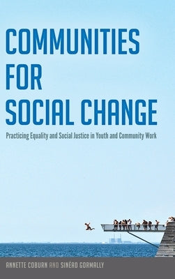 Communities for Social Change: Practicing Equality and Social Justice in Youth and Community Work by Steinberg, Shirley R.