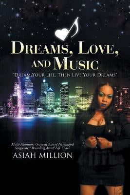 Dreams, Love, and Music: Dream Your Life, Then Live Your Dreams by Million, Asiah