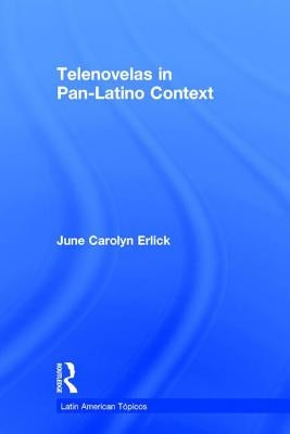 Telenovelas in Pan-Latino Context by Erlick, June Carolyn