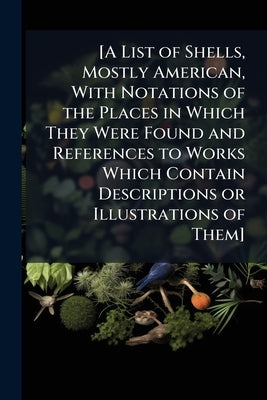 [A List of Shells, Mostly American, With Notations of the Places in Which They Were Found and References to Works Which Contain Descriptions or Illust by Anonymous